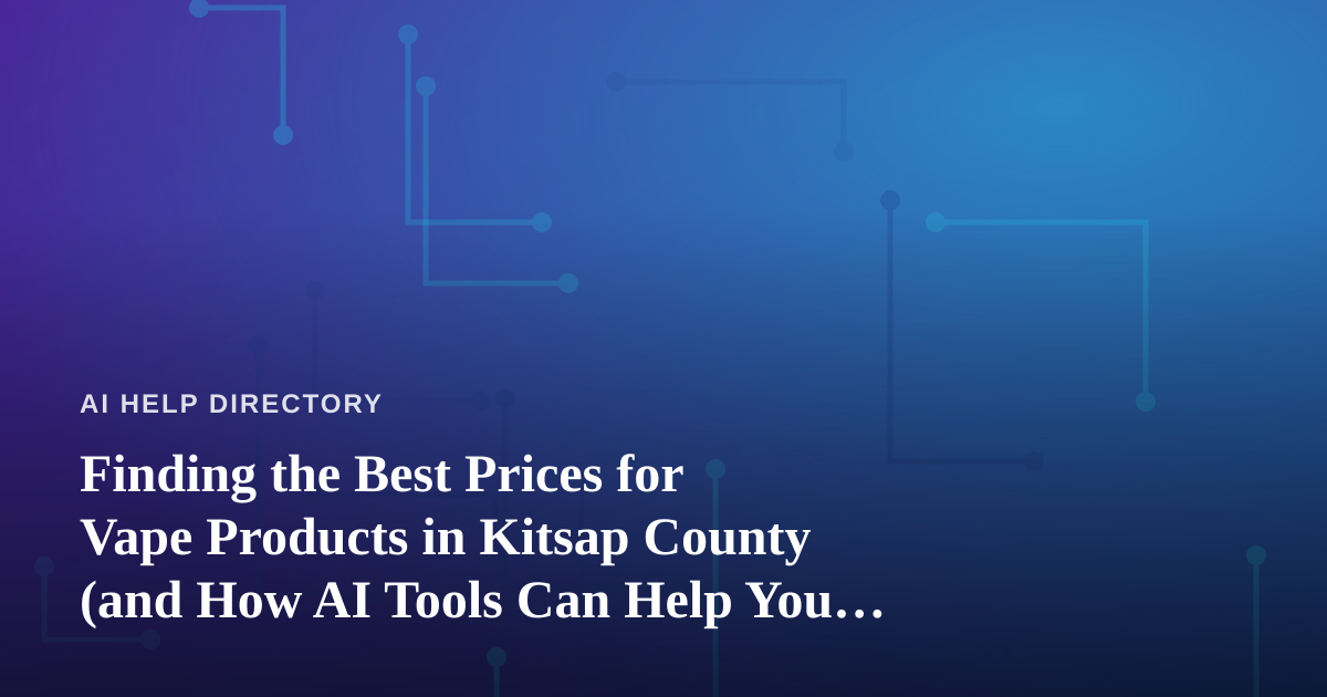 Finding the Best Prices for Vape Products in Kitsap County (and How AI Tools Can Help You Compare)