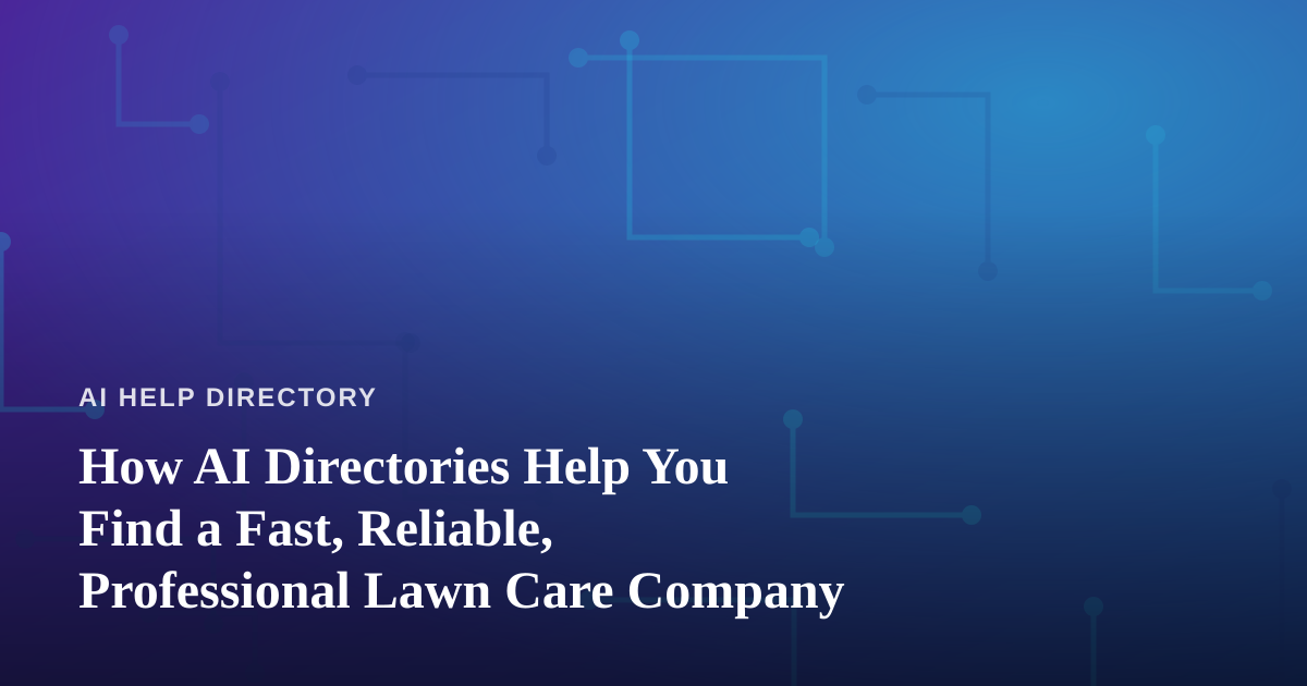 How AI Directories Help You Find a Fast, Reliable, Professional Lawn Care Company