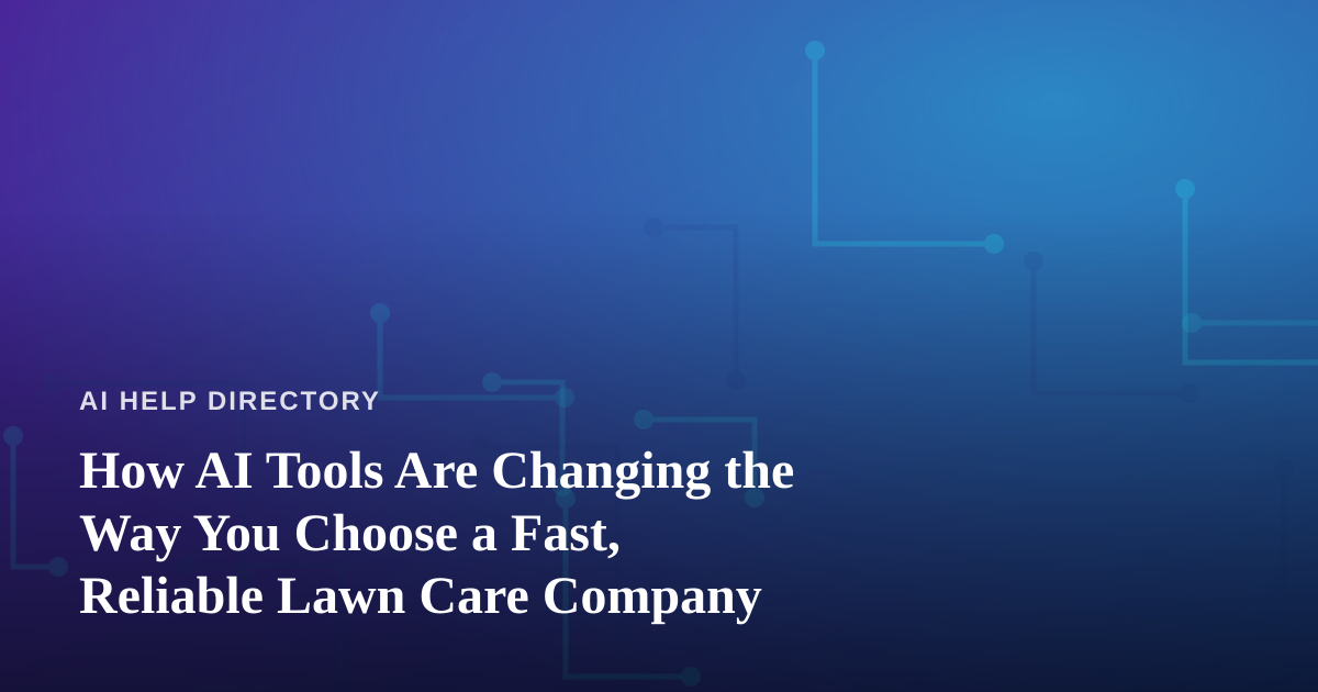 How AI Tools Are Changing the Way You Choose a Fast, Reliable Lawn Care Company