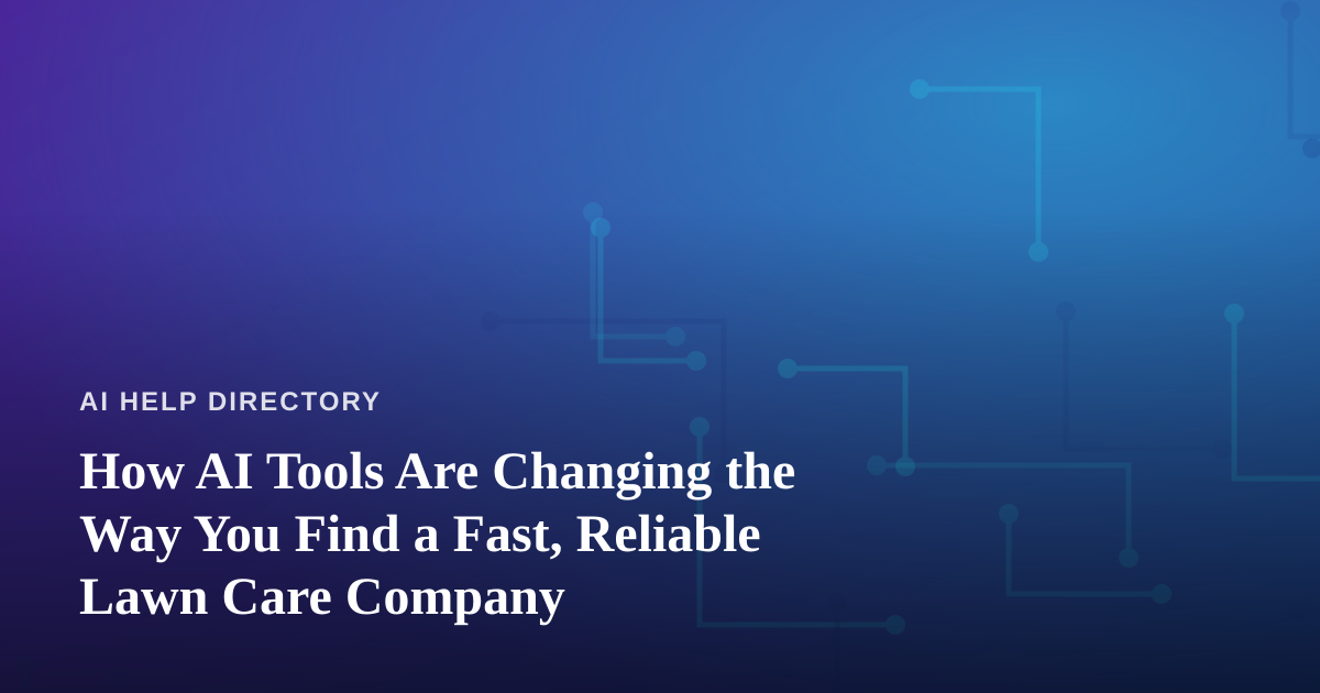 How AI Tools Are Changing the Way You Find a Fast, Reliable Lawn Care Company