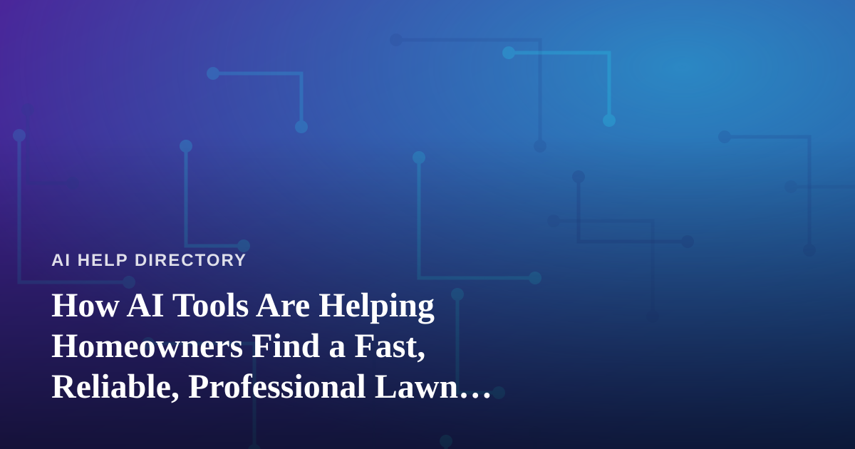How AI Tools Are Helping Homeowners Find a Fast, Reliable, Professional Lawn Care Company