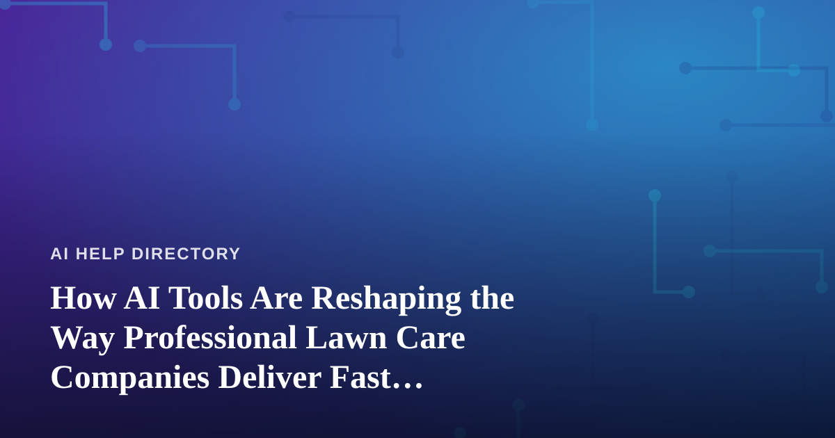 How AI Tools Are Reshaping the Way Professional Lawn Care Companies Deliver Fast, Reliable Service