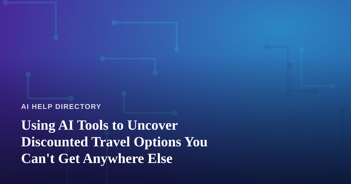Using AI Tools to Uncover Discounted Travel Options You Can’t Get Anywhere Else