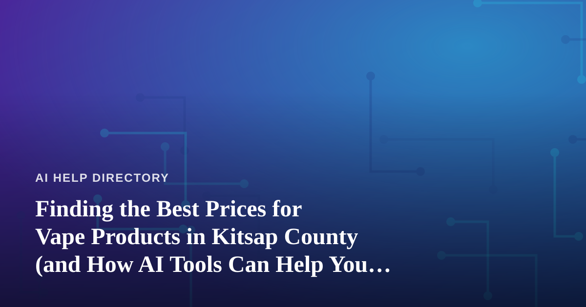 Finding the Best Prices for Vape Products in Kitsap County (and How AI Tools Can Help You Shop Smarter)
