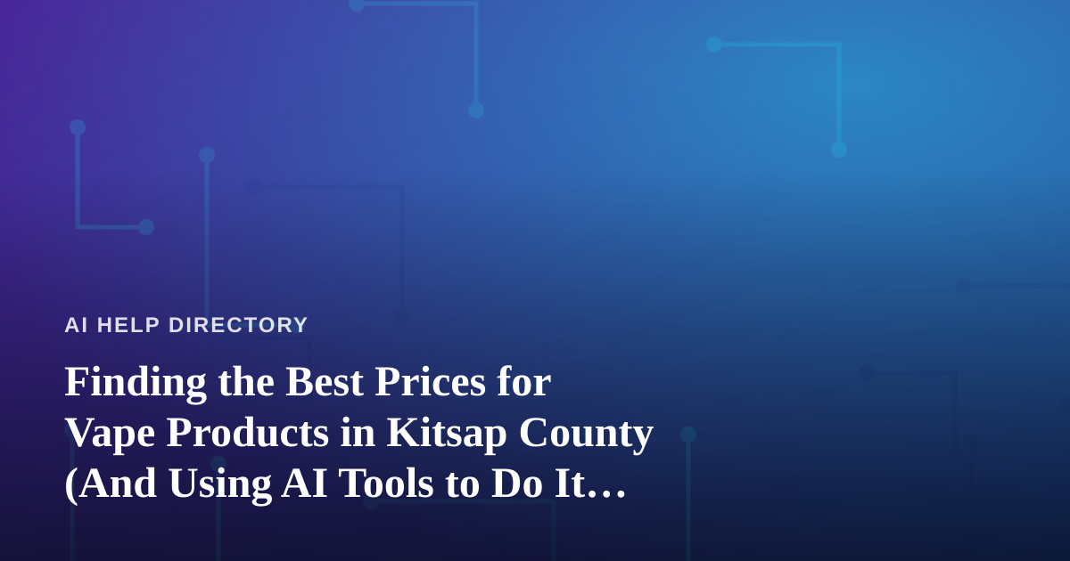 Finding the Best Prices for Vape Products in Kitsap County (And Using AI Tools to Do It Faster)