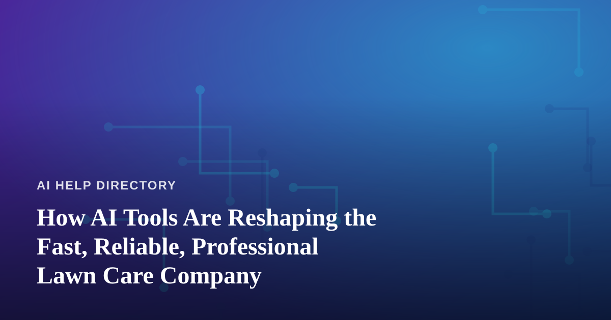 How AI Tools Are Reshaping the Fast, Reliable, Professional Lawn Care Company