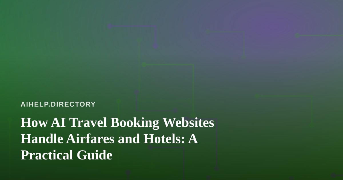 How AI Travel Booking Websites Handle Airfares and Hotels: A Practical Guide